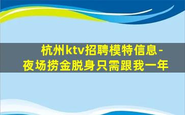 杭州ktv招聘模特信息-夜场捞金脱身只需跟我一年
